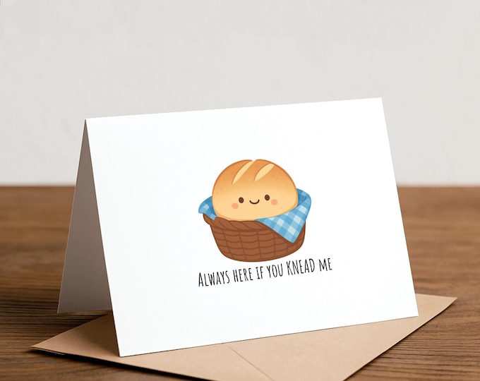 Always here if you KNEAD me: Handmade Feel Better Card, Sourdough Bread Card