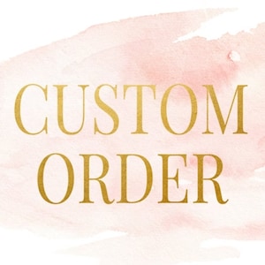 May include: A watercolor background with the words "CUSTOM ORDER" in gold lettering.