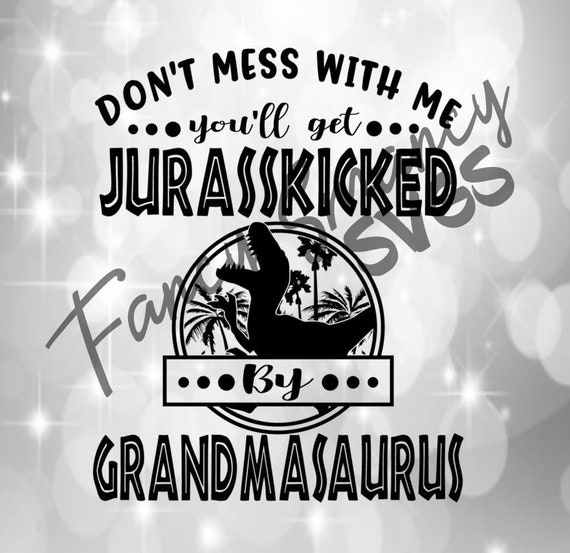 Download Don't Mess With Me Get Jurasskicked Grandmasaurus Grandma ...