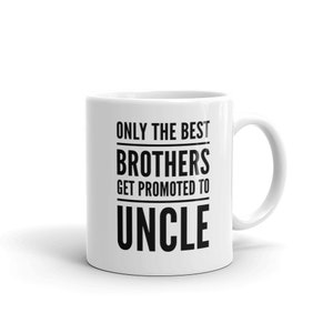 May include: White ceramic coffee mug with black text that reads "Only the best brothers get promoted to uncle."
