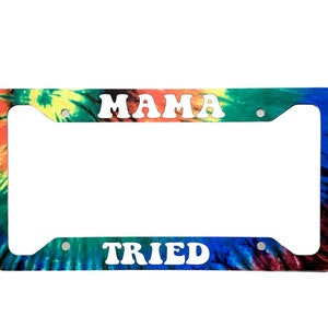 Aluminum MAMA TRIED Tie Dye License Plate Frame | 12.25&quot; x 6.5&quot; | Ink/Printed Image | Gloss UV | Parody| Fan Art