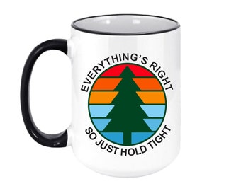 15oz Everything's Right Just Hold Tight Ceramic Coffee Mug , Ink/Printed Image ,  Gloss Finish , Gift , Parody Lot Style , Phan Art