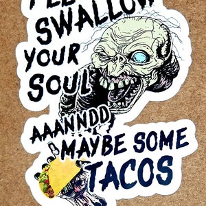 I'll Swallow Your Soul and Maybe Some Tacos Die Cut Vinyl Sticker