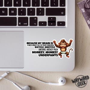 May include: A sticker with a monkey wearing underwear and the text "Because my brain is a wild jungle full of scary gibberish. Bicycle, unicycle, unitard, hockey puck, monkey, monkey, underpants."