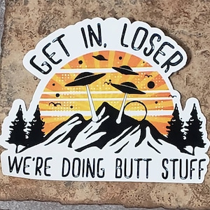 Get in Loser We're Doing Butt Stuff Die Cut Vinyl Sticker, Alien Sticker, Butt Stuff Sticker, Laptop Decal, Funny Sticker, UFO Sticker