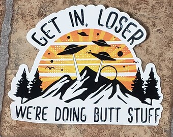 Get in Loser We&#39;re Doing Butt Stuff Die Cut Vinyl Sticker, Alien Sticker, Butt Stuff Sticker, Laptop Decal, Funny Sticker, UFO Sticker
