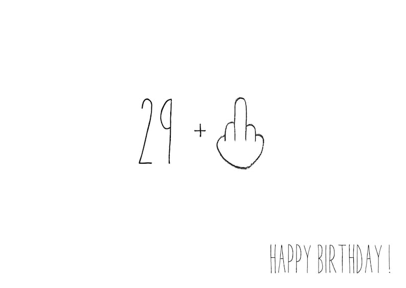 May include: A white greeting card featuring the black handwritten text 29 + followed by a hand-drawn illustration of a middle finger gesture, with the text HAPPY BIRTHDAY! printed in the bottom right corner in a simple, thin, sans-serif font.