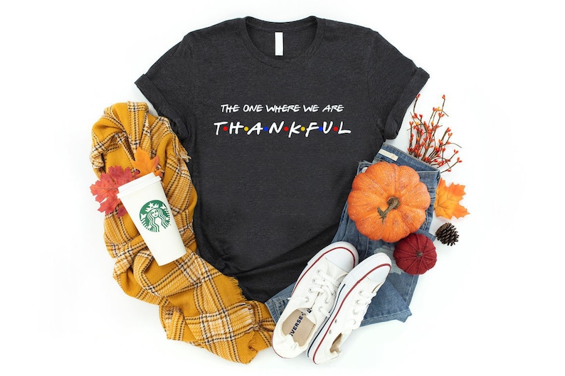 Friends Thanksgiving Outfit The One Where We Are Thankful Shirt Thanksgiving Day Outfit Thanksgiving T-Shirt Friends TV Show Shirt