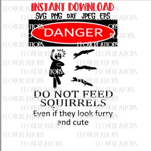 May include: A black and white warning sign with a red danger sign at the top. The sign reads "Do Not Feed Squirrels Even if they look furry and cute". A stick figure is shown running away from three squirrels.
