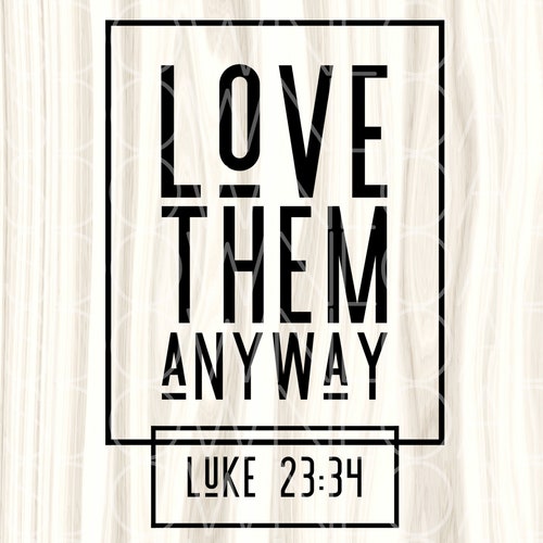 Love Them Anyway SVG File Christian Download Greatest - Etsy