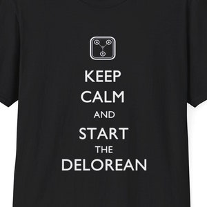 Keep Calm And Start The DeLorean - Back To The Future series -  Unisex Soft Style Cotton Tee