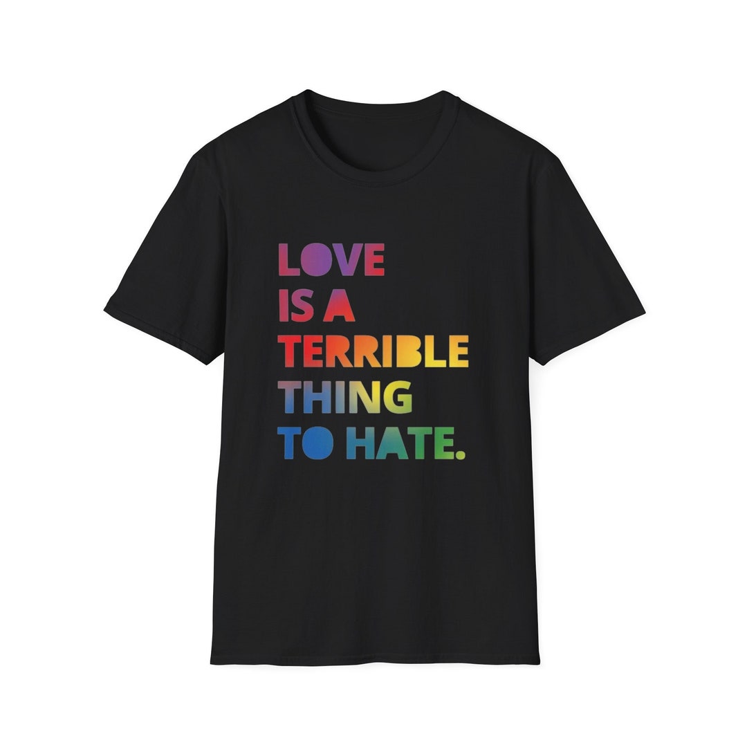 Love Is A Terrible Thing To Hate Lgbtq Series Unisex Soft Style Cotton 