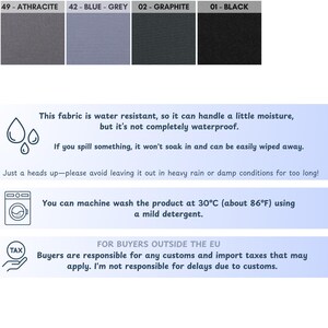 May include: A close-up of a fabric swatch in four different colors: black, gray, blue-gray, and charcoal. The fabric is water resistant and machine washable at 30&deg;C (86&deg;F). The text on the image reads: "This fabric is water resistant, so it can handle a little moisture, but it's not completely waterproof. If you spill something, it won't soak in and can be easily wiped away. Just a heads up-please avoid leaving it out in heavy rain or damp conditions for too long! You can machine wash the product at 30&deg;C (about 86&deg;F) using a mild detergent. FOR BUYERS OUTSIDE THE EU Buyers are responsible for any customs and import taxes that may apply. I'm not responsible for delays due to customs."