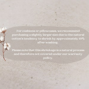 May include: A close-up of a white cotton fabric with a cotton boll branch. The text reads: "For cushions or pillowcases, we recommend purchasing a slightly larger size due to the natural cotton's tendency to shrink by approximately 10% after washing. Please note that this shrinkage is a natural process and therefore not covered under our warranty policy."