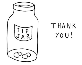 May include: A black and white line drawing of a tip jar with a label that says "Tip Jar" and a few coins inside. The text "Thank You!" is written to the right of the jar.