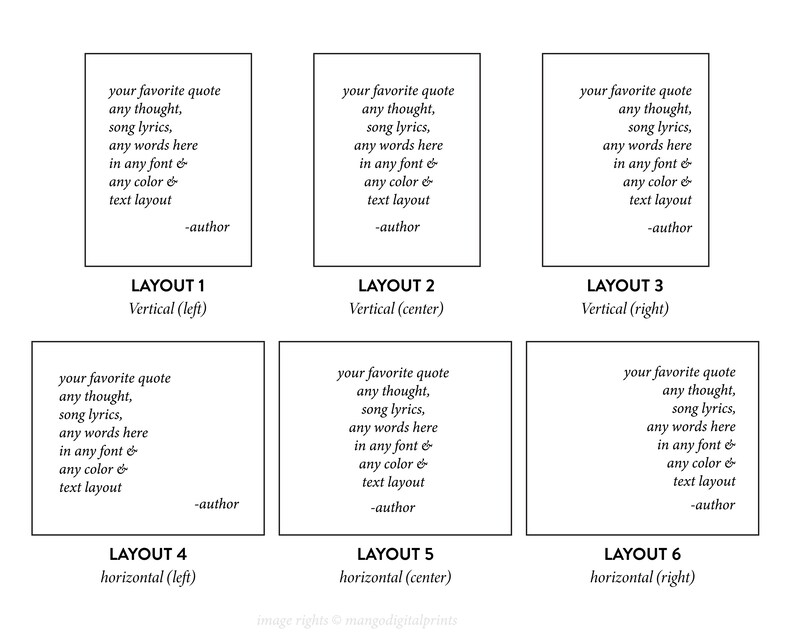 May include: Six different layouts for a printable quote card. Each layout features a black and white text box with the text "your favorite quote any thought, song lyrics, any words here in any font & any color & text layout -author". The layouts are labeled "Layout 1 Vertical (left)", "Layout 2 Vertical (center)", "Layout 3 Vertical (right)", "Layout 4 horizontal (left)", "Layout 5 horizontal (center)", and "Layout 6 horizontal (right)".