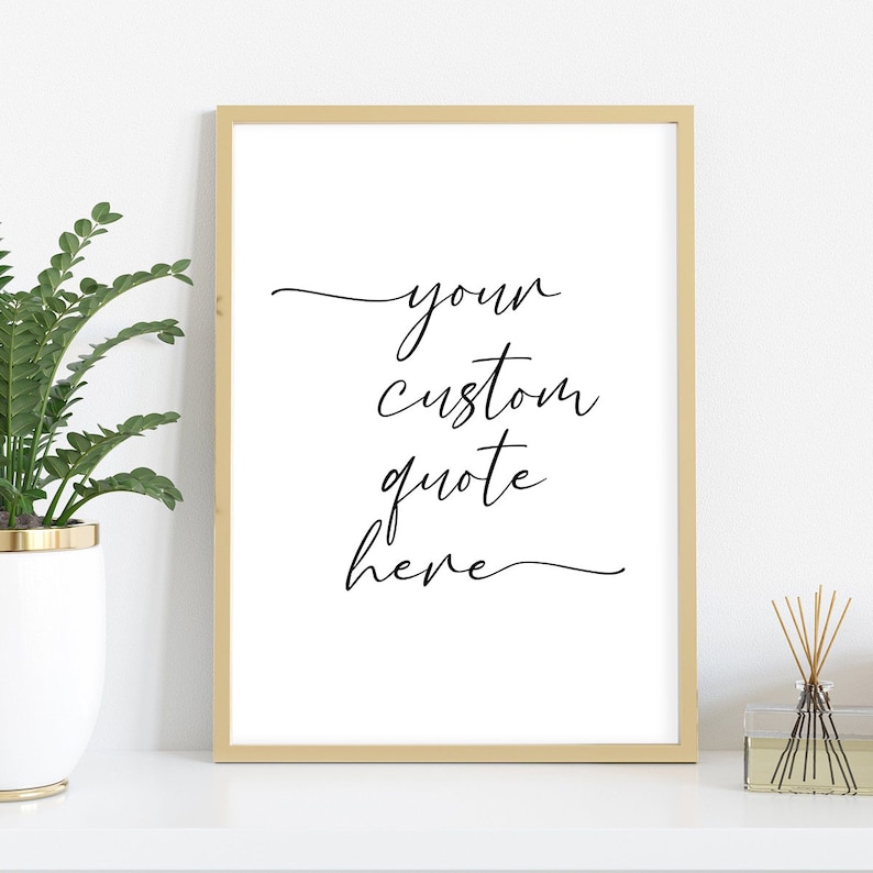 May include: A framed printable with a white background and black calligraphy text that reads "your custom quote here".