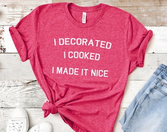 I Decorated I Cooked I Made It Nice - Dorinda Medley RHONY Dorinda Quote Real Housewives of New York City T-Shirt