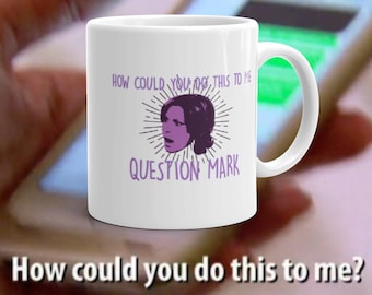 How Could You Do This To Me Question Mark - Countess Luann Real Housewives of New York RHONY Mug