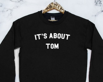 It's About Tom Sweatshirt - Real Housewives RHONY Luann Quote Bravo Gift