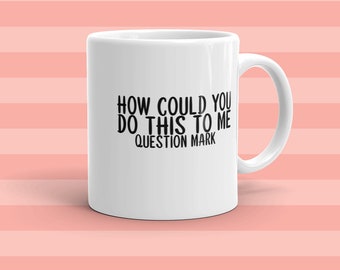 How Could You Do This To Me Question Mark - Countess Luann Real Housewivs of New York Quote RHONY Mug