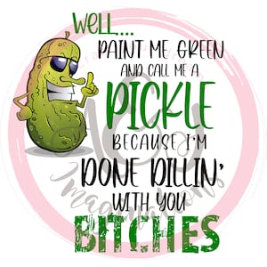 Paint Me Green and Call Me a Pickle PNG