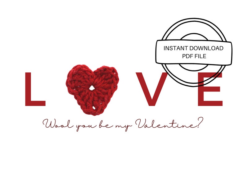 May include: A red crocheted heart with the word "LOVE" in red letters and the text "Wool you be my Valentine?" in cursive.  The image also includes a black and white circle with the text "INSTANT DOWNLOAD PDF FILE".