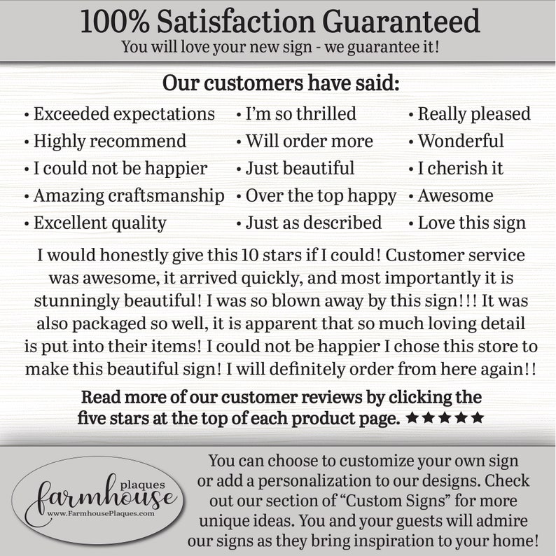 100 Percent Satisfaction Guaranteed. You will love your new sign, we guarantee it! Our customer said, I would honestly give this 10 stars if I could! Customer service was awesome, it arrived quickly, and most importantly it is stunningly beautiful!