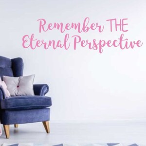 Inspirational Quotes - Remember the Eternal Perspective - Motivational Vinyl Wall Decal For the Home, Classroom, or Church