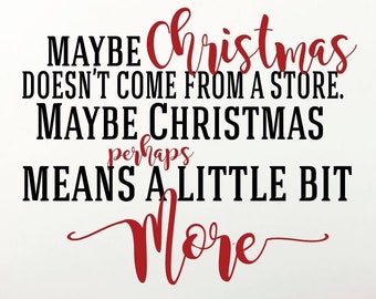 Christmas Vinyl Wall Decal Quote 'Maybe Christmas Doesn't Come From a Store Perhaps Christmas Means a Little Bit More' - Custom Size - 48x40