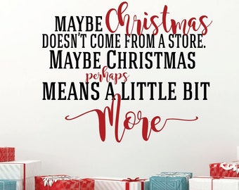 Christmas Vinyl Wall Decal Quote 'Maybe Christmas Doesn't Come From a Store Perhaps Christmas Means a Little Bit More'