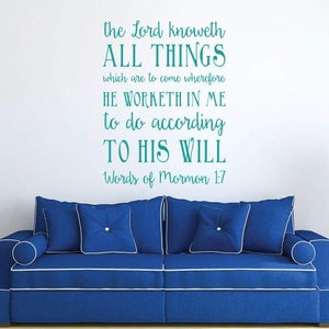 May include: Teal wall decal with a religious quote from the Book of Mormon: "the Lord knoweth ALL THINGS which are to come wherefore HE WORKETH IN ME to do according TO HIS WILL Words of Mormon 1:7"