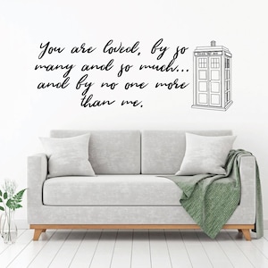 Dr Who Quote - You are Loved by no one more than me -Whovian Gift Idea Vinyl Wall Decal For the Home