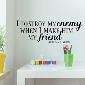 Friendship Quotes Wall Decor - Abraham Lincoln - I Destroy My Enemy - Vinyl Wall Decal Sign Decoration Motivational Patriotic Quotes