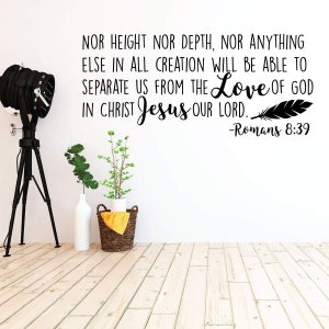 May include: Black and white wall decal with a Christian quote from Romans 8:39. The quote reads "Nor height nor depth, nor anything else in all creation will be able to separate us from the Love of God in Christ Jesus our Lord."