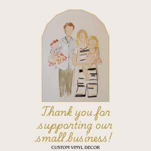 May include: Watercolor illustration of a family of four, framed by a gold arch. The family includes a father, mother, and two young children. The text reads, "Thank you for supporting our small business!" and "CUSTOM VINYL DECOR".