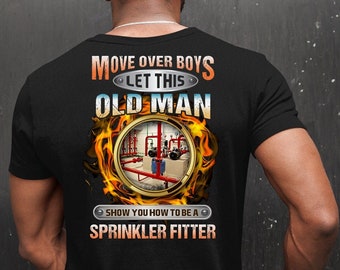 Sprinkler Fitter T-Shirt, Move Over Boys Let This Old Man Show You How To Be A Sprinkler Fitter, Gift For Sprinkler Fitter #move1-sprinkler