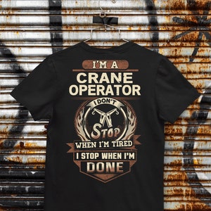Proud Crane Operator T-Shirt, Crane Operator Don&#39;t Stop When They Are Tired, Crane Operator Shirt, Gift For Crane Operator