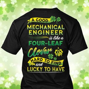 May include: Black t-shirt with green and yellow text that reads "A GOOD MECHANICAL ENGINEER is like a FOUR-LEAF Clover HARD TO FIND and LUCKY TO HAVE." The design includes shamrocks and engineering symbols.