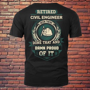 May include: Black t-shirt with a teal and white graphic. The graphic reads "Retired Civil Engineer Been There Done That And Damn Proud Of It" with a hard hat and compass design.