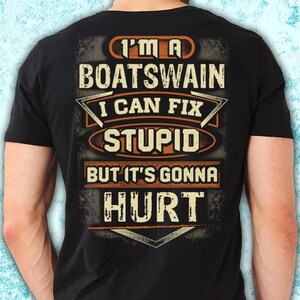 May include: Black t-shirt with the text "I'M A BOATSWAIN I CAN FIX STUPID BUT IT'S GONNA HURT" in a distressed, vintage style. The design features orange and white lettering.