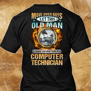 以下が含まれることがあります： 「MOVE OVER BOYS LET THIS OLD MAN SHOW YOU HOW TO BE A COMPUTER TECHNICIAN」のテキストが入った黒いTシャツ。デザインには、コンピューター関連の画像と炎のようなボーダーが入った円形のグラフィックが含まれています。