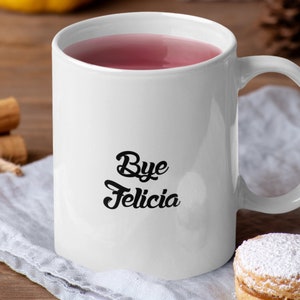 Felicia mug bye felicia,personalized gift,custom-32