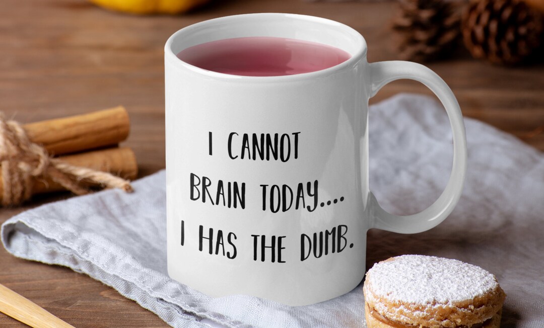 Brain Mug I Cannot Brain Today.... I Has the Dumb.,personalized Gift