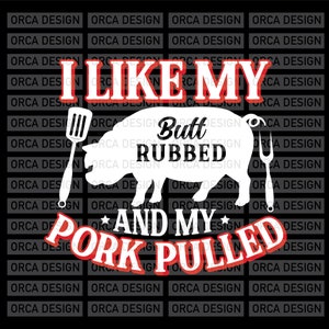 I Like My Butt Rubbed And My Pork Pulled SVG ,Commercial use , Funny BBQ Quote ,Barbecue Svg ,png,digital file