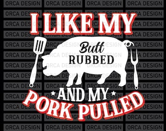 I Like My Butt Rubbed And My Pork Pulled SVG ,Commercial use , Funny BBQ Quote ,Barbecue Svg ,png,digital file