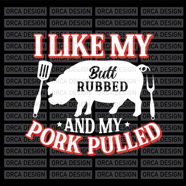 I Like My Butt Rubbed And My Pork Pulled SVG ,Commercial use , Funny BBQ Quote ,Barbecue Svg ,png,digital file
