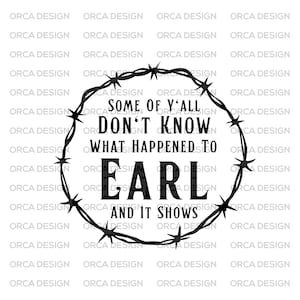 Some Of Y&#39;all Don&#39;t Know What Happened To Earl And It Shows Svg, Earl Svg, Png svg, png digital file