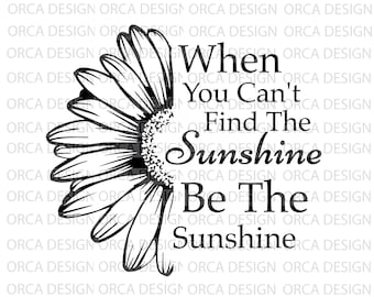 When You Can't Find The Sunshine, Be The Sunshine, Flower svg, Gänseblümchen Monogramm Svg, Digitale Dateien