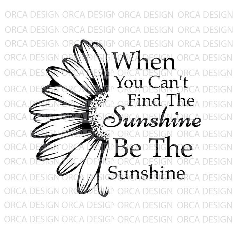 When You Can't Find the Sunshine, Be the Sunshine,flower Svg, Daisy ...